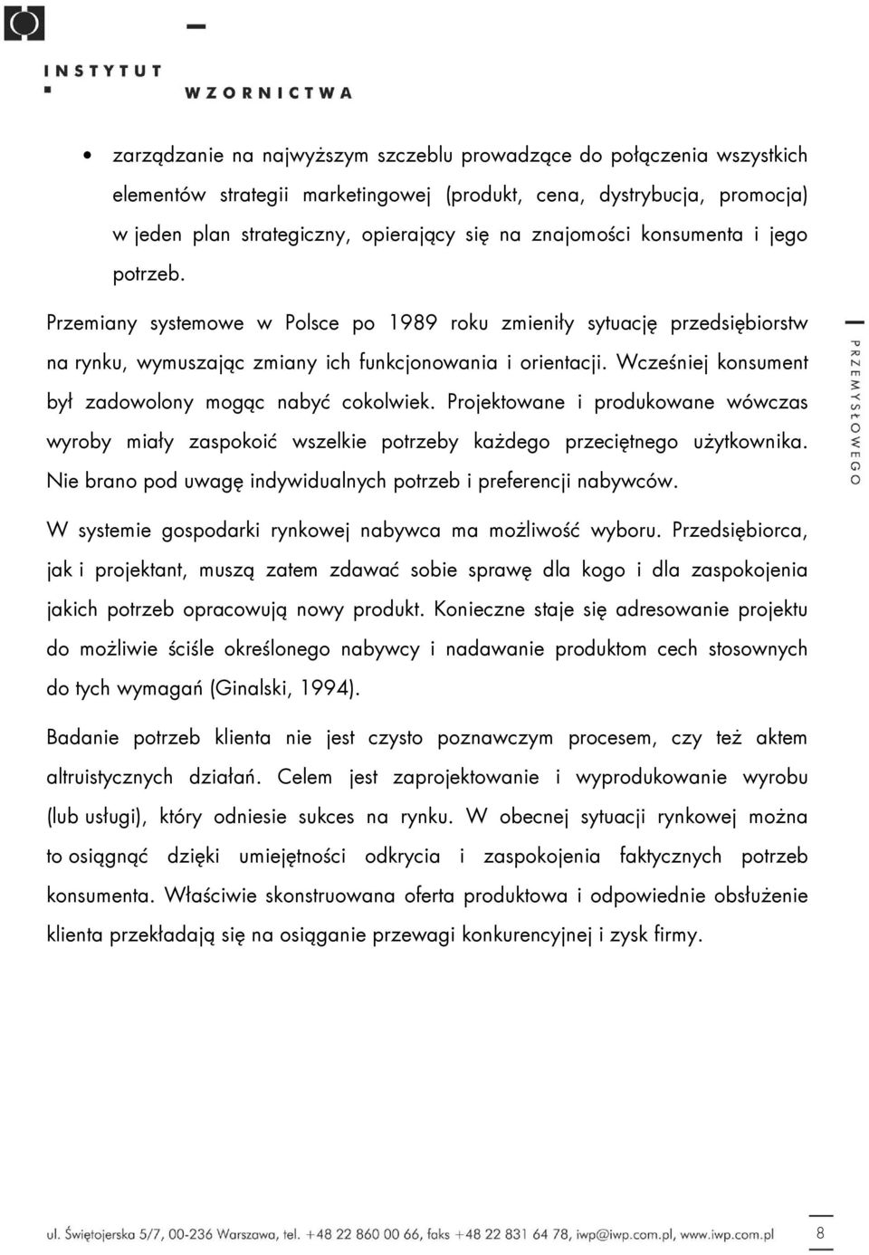 Wcześniej konsument był zadowolony mogąc nabyć cokolwiek. Projektowane i produkowane wówczas wyroby miały zaspokoić wszelkie potrzeby każdego przeciętnego użytkownika.