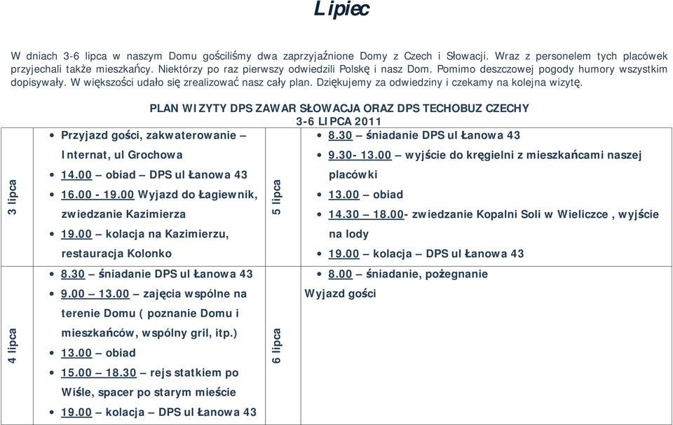 Dziękujemy za odwiedziny i czekamy na kolejna wizytę. 3 lipca 4 lipca PLAN WIZYTY DPS ZAWAR SŁOWACJA ORAZ DPS TECHOBUZ CZECHY 3-6 LIPCA 2011 Przyjazd gości, zakwaterowanie 8.