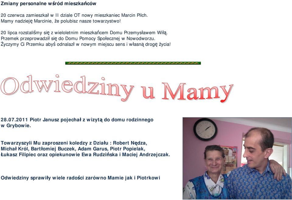 Życzymy Ci Przemku abyś odnalazł w nowym miejscu sens i własną drogę życia! 28.07.2011 Piotr Janusz pojechał z wizytą do domu rodzinnego w Grybowie.