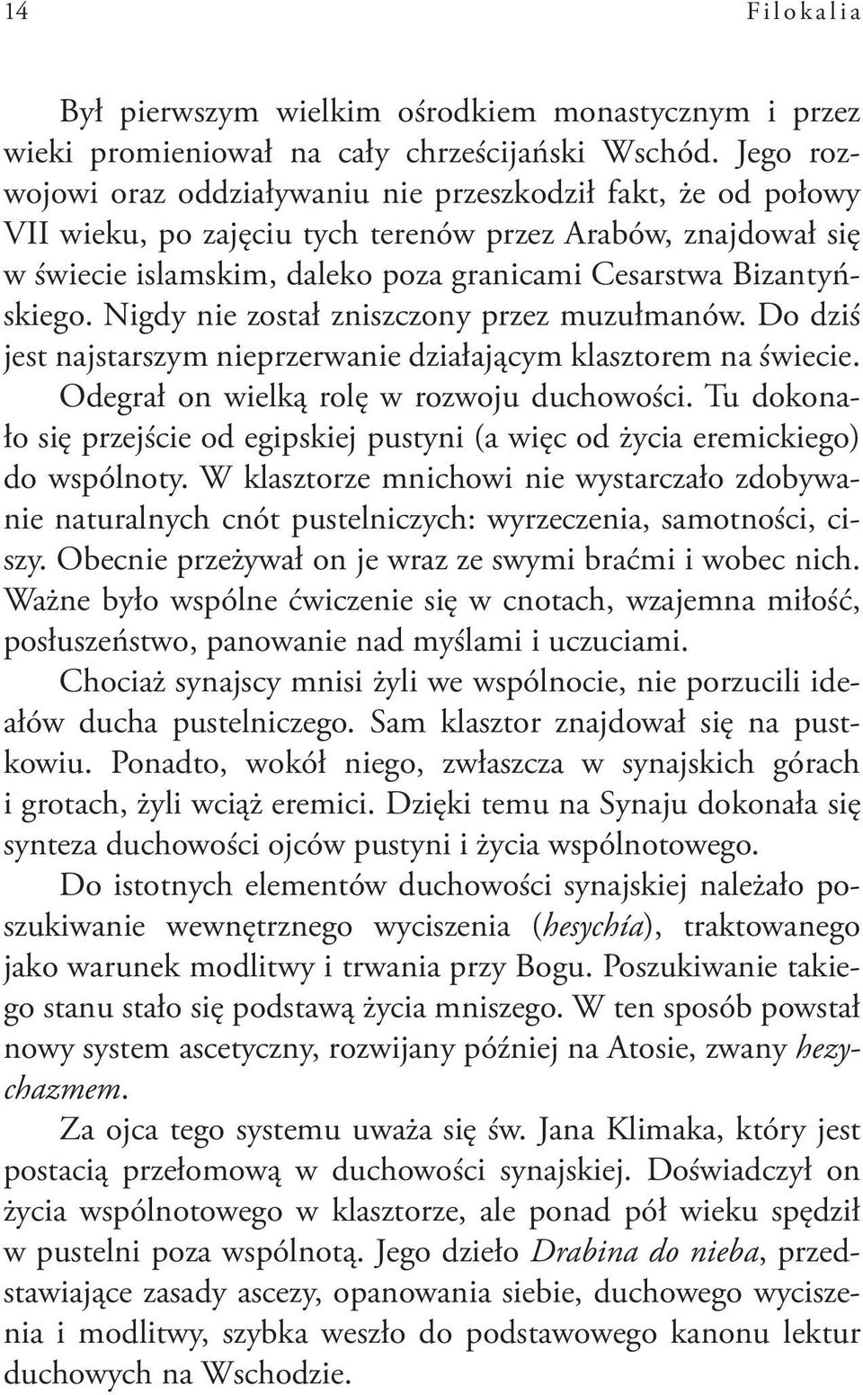 Bizantyńskiego. Nigdy nie został zniszczony przez muzułmanów. Do dziś jest najstarszym nieprzerwanie działającym klasztorem na świecie. Odegrał on wielką rolę w rozwoju duchowości.