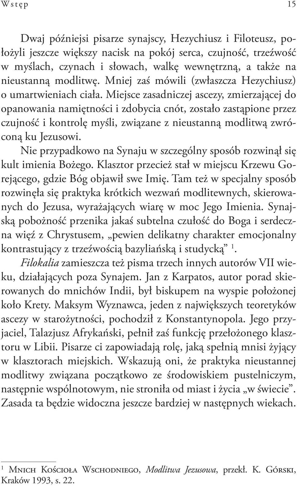 Miejsce zasadniczej ascezy, zmierzającej do opanowania namiętności i zdobycia cnót, zostało zastąpione przez czujność i kontrolę myśli, związane z nieustanną modlitwą zwróconą ku Jezusowi.