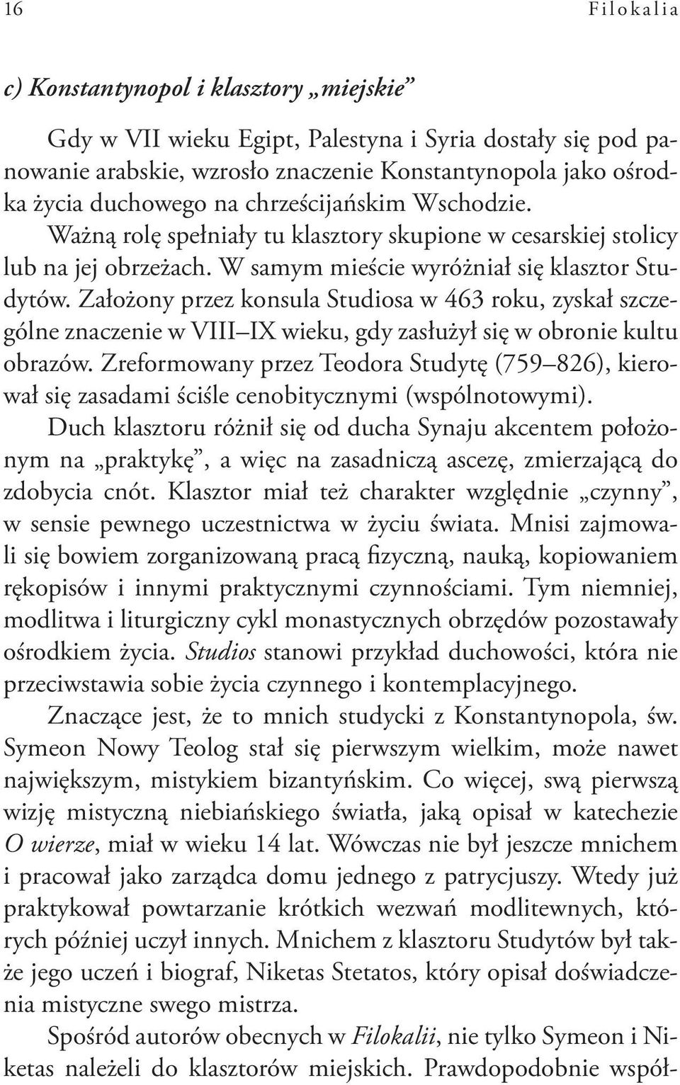 Założony przez konsula Studiosa w 463 roku, zyskał szczególne znaczenie w VIII IX wieku, gdy zasłużył się w obronie kultu obrazów.