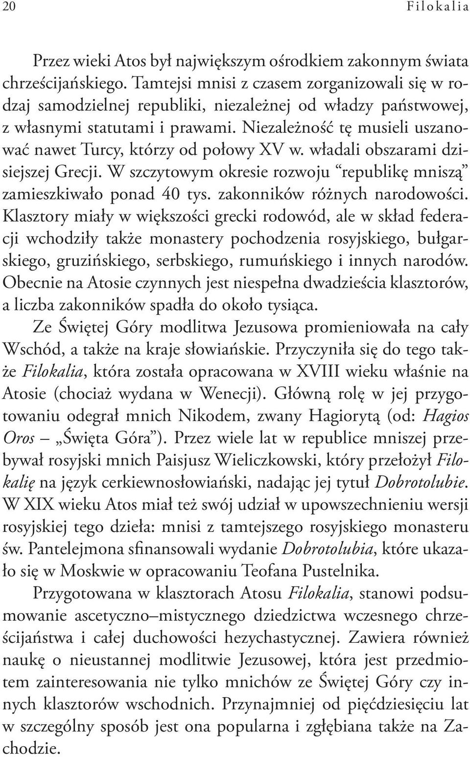 Niezależność tę musieli uszanować nawet Turcy, którzy od połowy XV w. władali obszarami dzisiejszej Grecji. W szczytowym okresie rozwoju republikę mniszą zamieszkiwało ponad 40 tys.