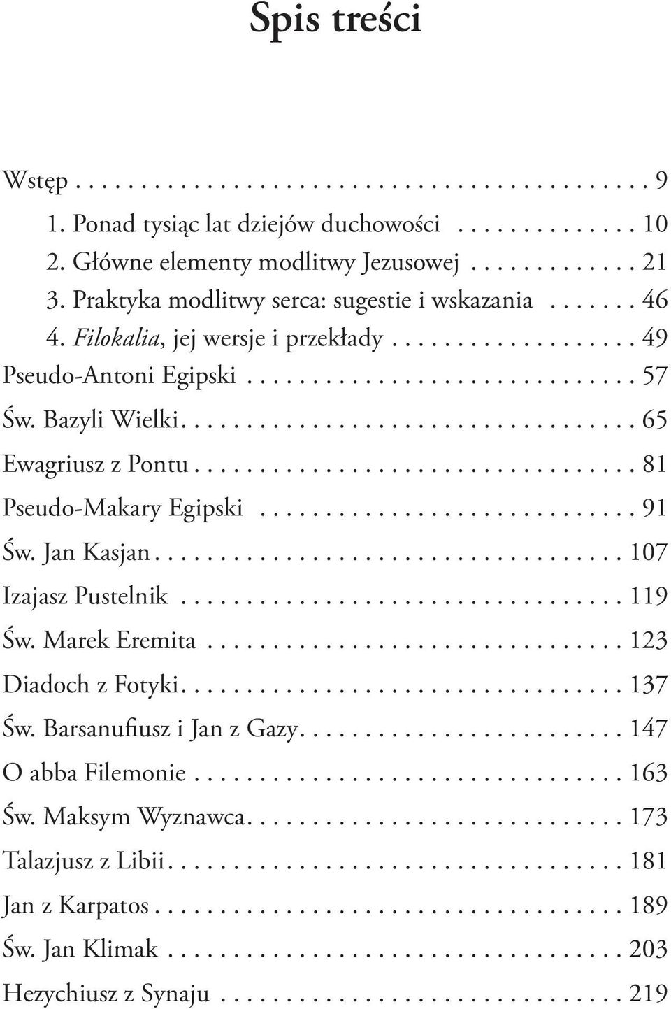 ...65 Ewagriusz z Pontu...81 Pseudo-Makary Egipski...91 Św. Jan Kasjan...107 Izajasz Pustelnik...119 Św. Marek Eremita...123 Diadoch z Fotyki.