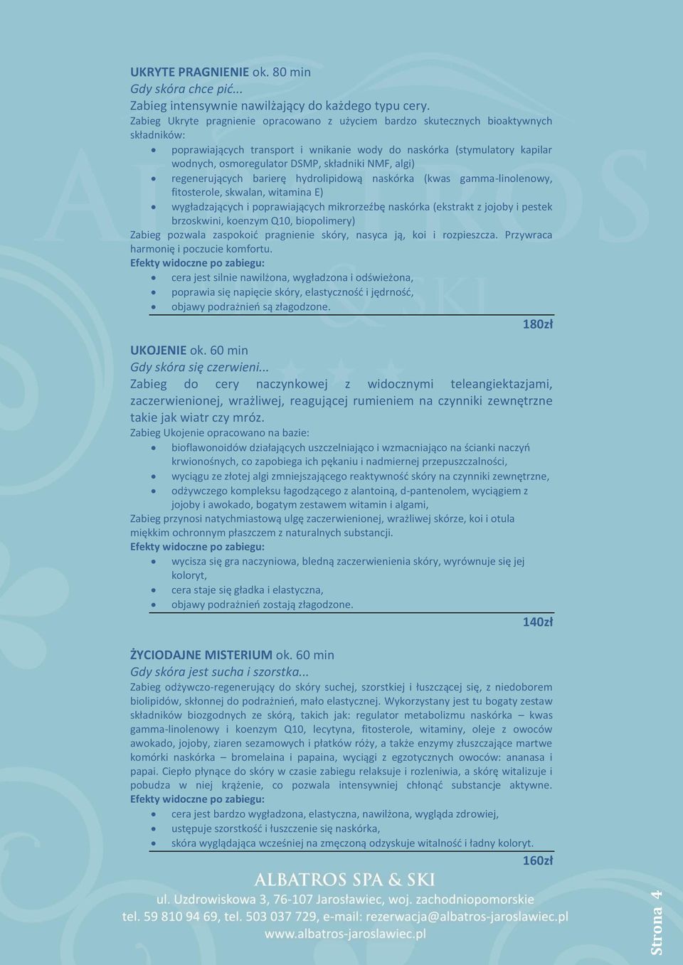 składniki NMF, algi) regenerujących barierę hydrolipidową naskórka (kwas gamma-linolenowy, fitosterole, skwalan, witamina E) wygładzających i poprawiających mikrorzeźbę naskórka (ekstrakt z jojoby i