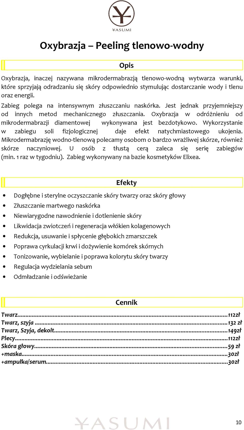 Oxybrazja w odróżnieniu od mikrodermabrazji diamentowej wykonywana jest bezdotykowo. Wykorzystanie w zabiegu soli fizjologicznej daje efekt natychmiastowego ukojenia.