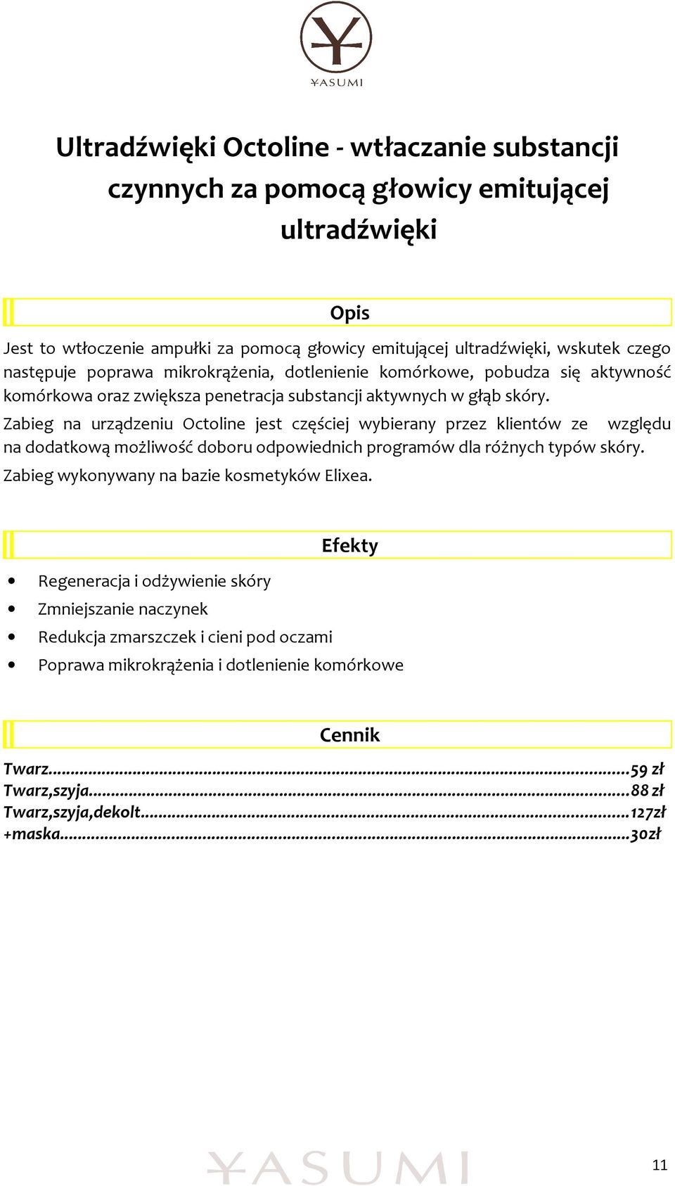 Zabieg na urządzeniu Octoline jest częściej wybierany przez klientów ze względu na dodatkową możliwość doboru odpowiednich programów dla różnych typów skóry.