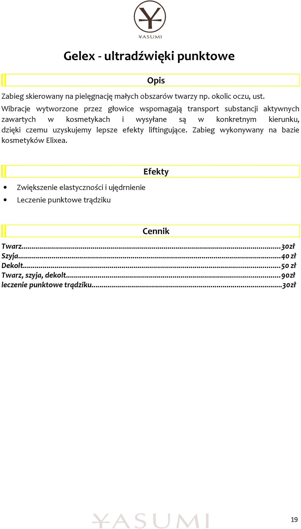 kierunku, dzięki czemu uzyskujemy lepsze efekty liftingujące. Zabieg wykonywany na bazie kosmetyków Elixea.