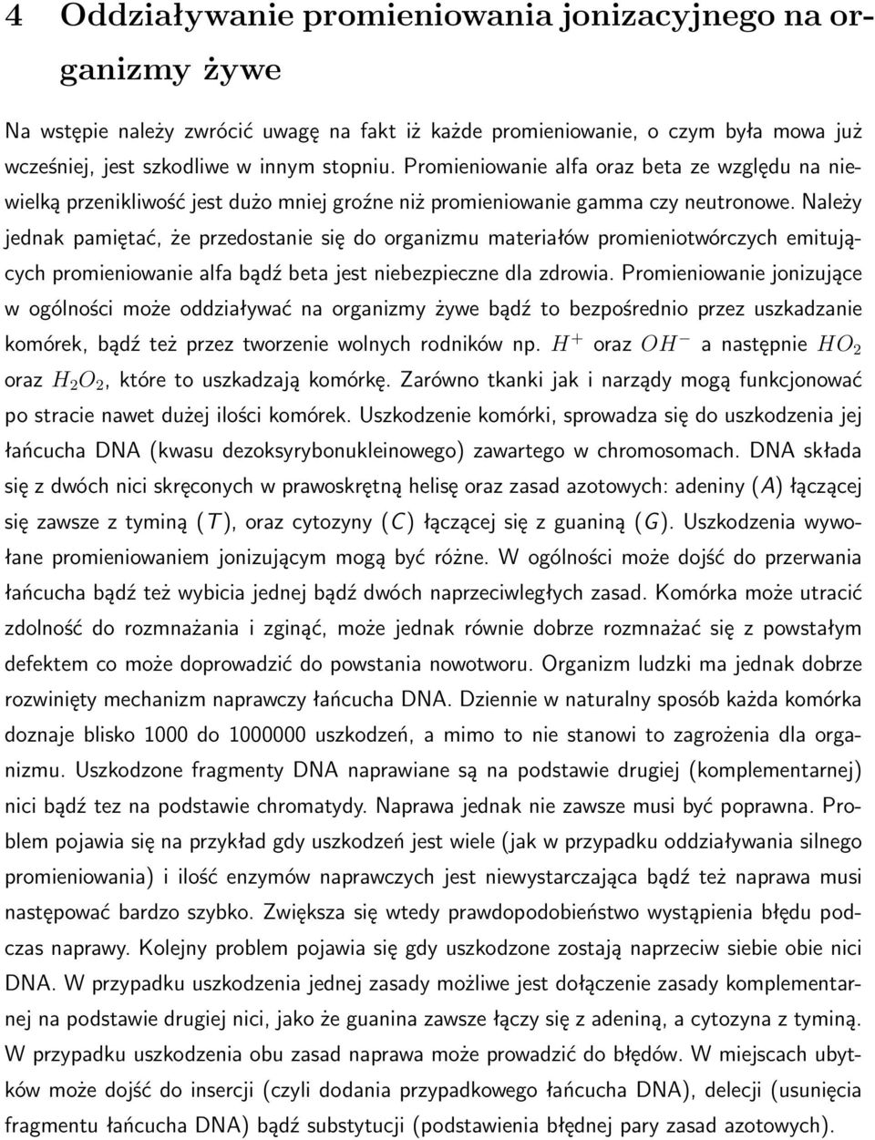 Należy jednak pamiętać, że przedostanie się do organizmu materiałów promieniotwórczych emitujących promieniowanie alfa bądź beta jest niebezpieczne dla zdrowia.