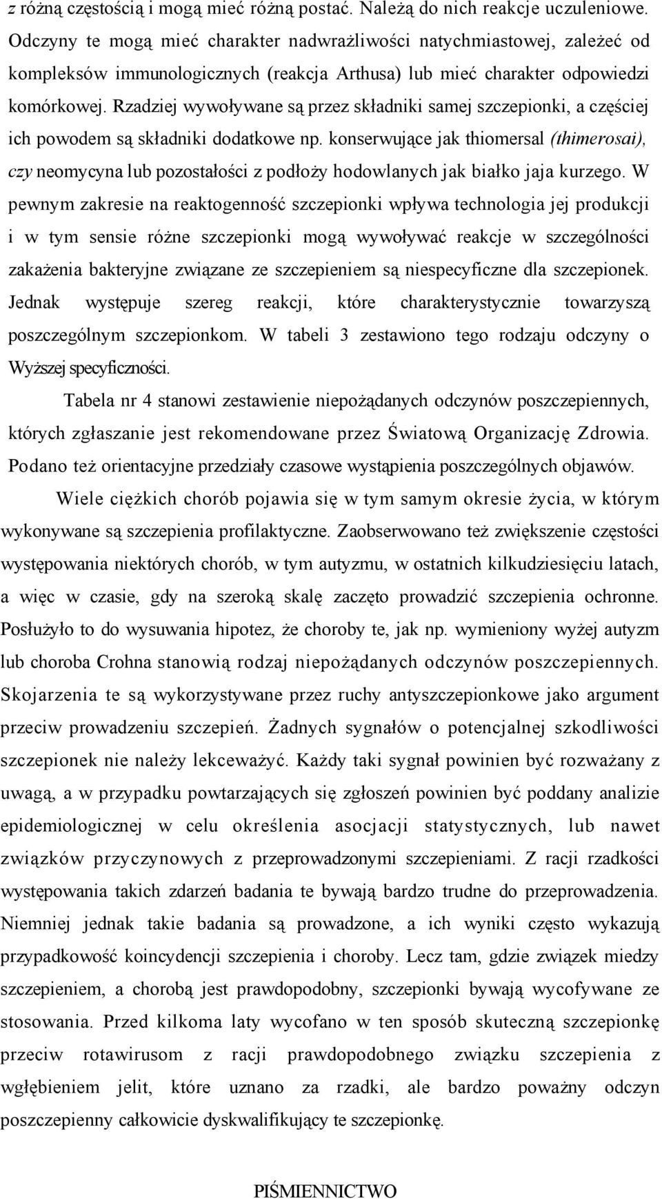 Rzadziej wywoływane są przez składniki samej szczepionki, a częściej ich powodem są składniki dodatkowe np.