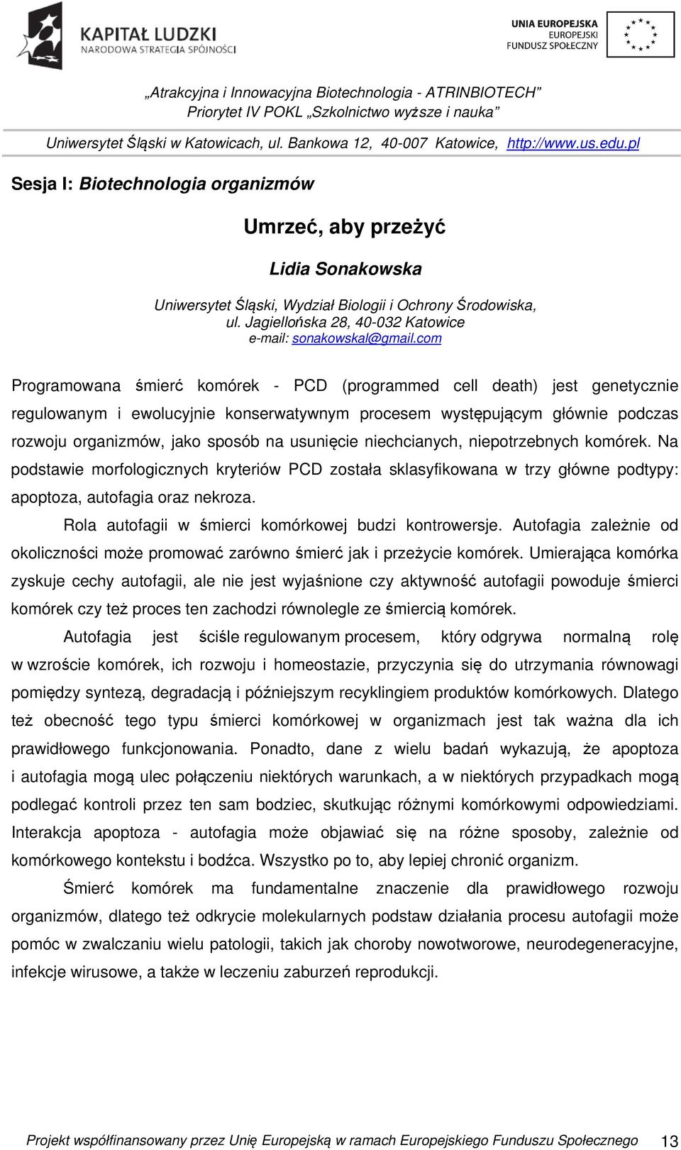 usunięcie niechcianych, niepotrzebnych komórek. Na podstawie morfologicznych kryteriów PCD została sklasyfikowana w trzy główne podtypy: apoptoza, autofagia oraz nekroza.