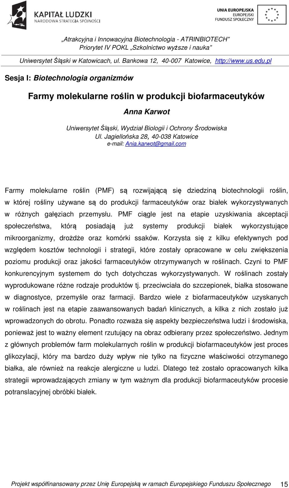 com Farmy molekularne roślin (PMF) są rozwijającą się dziedziną biotechnologii roślin, w której rośliny używane są do produkcji farmaceutyków oraz białek wykorzystywanych w różnych gałęziach