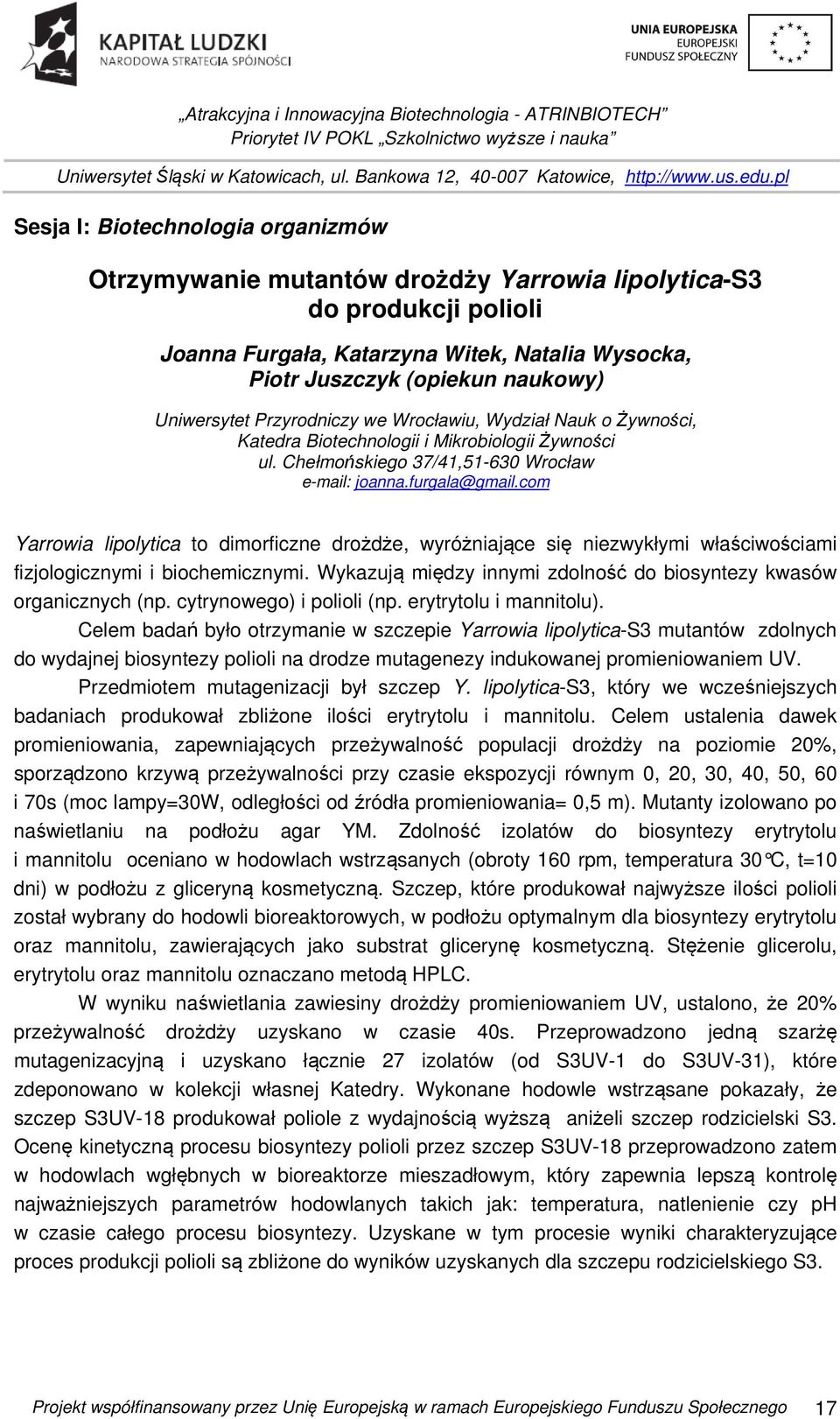 com Yarrowia lipolytica to dimorficzne drożdże, wyróżniające się niezwykłymi właściwościami fizjologicznymi i biochemicznymi. Wykazują między innymi zdolność do biosyntezy kwasów organicznych (np.