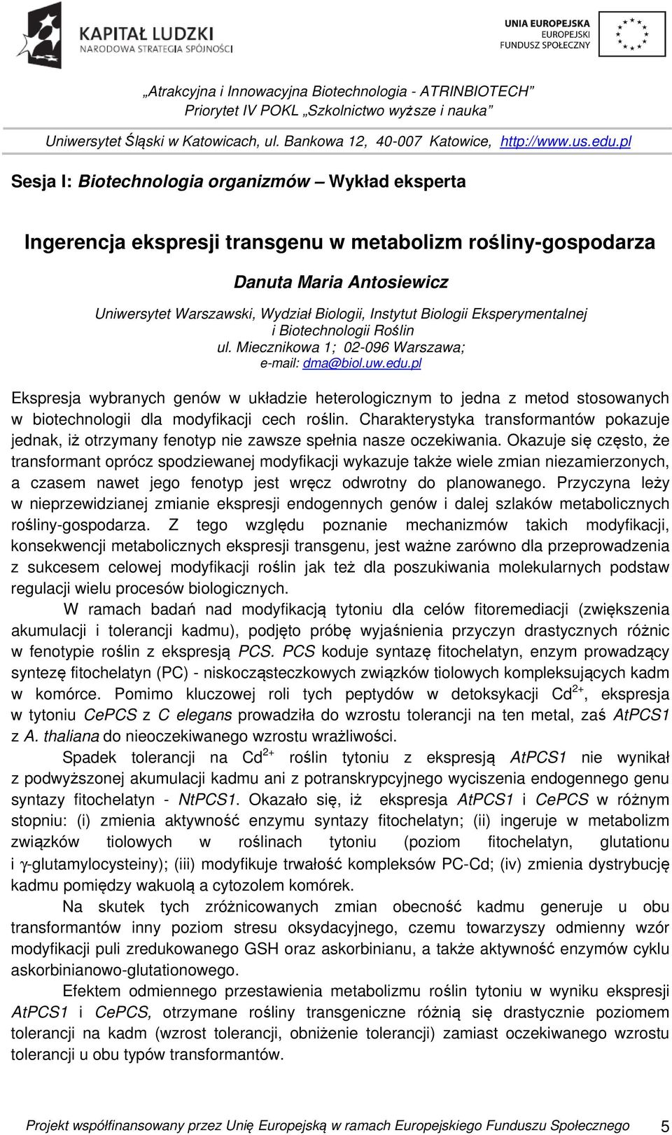 pl Ekspresja wybranych genów w układzie heterologicznym to jedna z metod stosowanych w biotechnologii dla modyfikacji cech roślin.