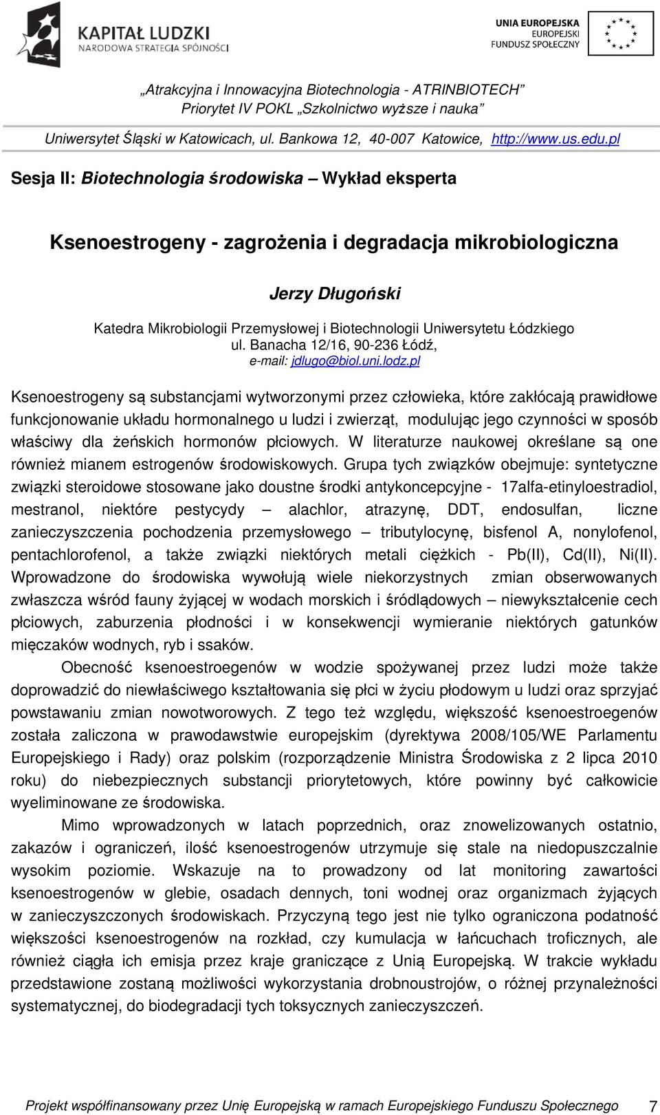 pl Ksenoestrogeny są substancjami wytworzonymi przez człowieka, które zakłócają prawidłowe funkcjonowanie układu hormonalnego u ludzi i zwierząt, modulując jego czynności w sposób właściwy dla