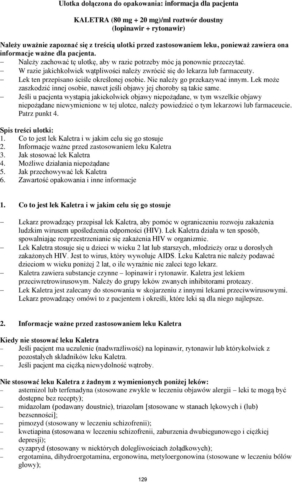 W razie jakichkolwiek wątpliwości należy zwrócić się do lekarza lub farmaceuty. Lek ten przepisano ściśle określonej osobie. Nie należy go przekazywać innym.