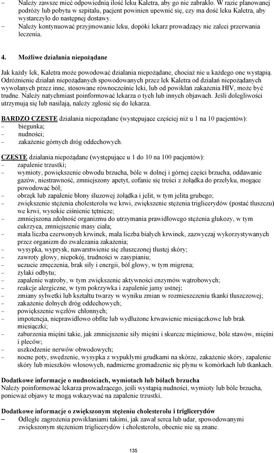 Należy kontynuować przyjmowanie leku, dopóki lekarz prowadzący nie zaleci przerwania leczenia. 4.