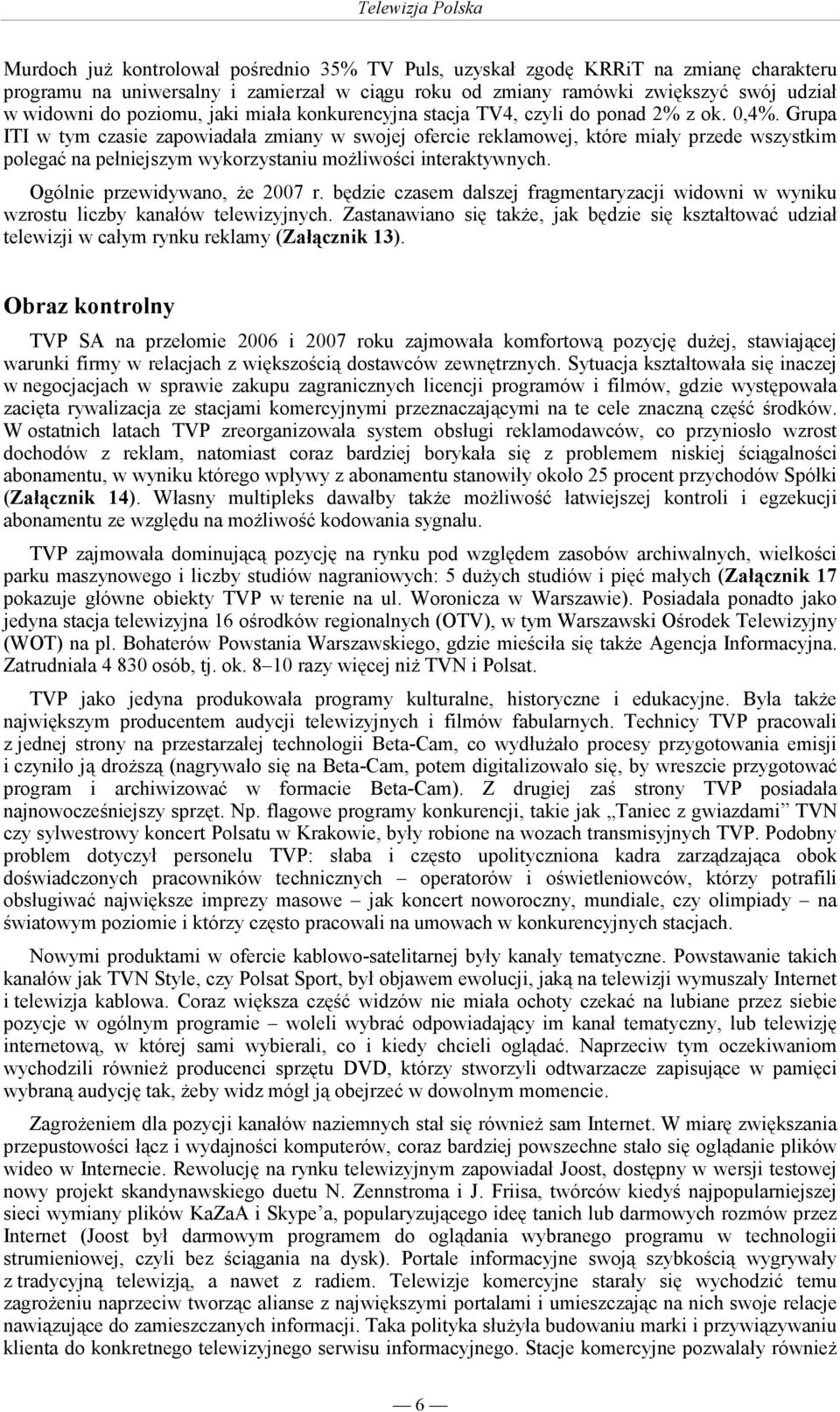 Grupa ITI w tym czasie zapowiadała zmiany w swojej ofercie reklamowej, które miały przede wszystkim polegać na pełniejszym wykorzystaniu moŝliwości interaktywnych. Ogólnie przewidywano, Ŝe 2007 r.