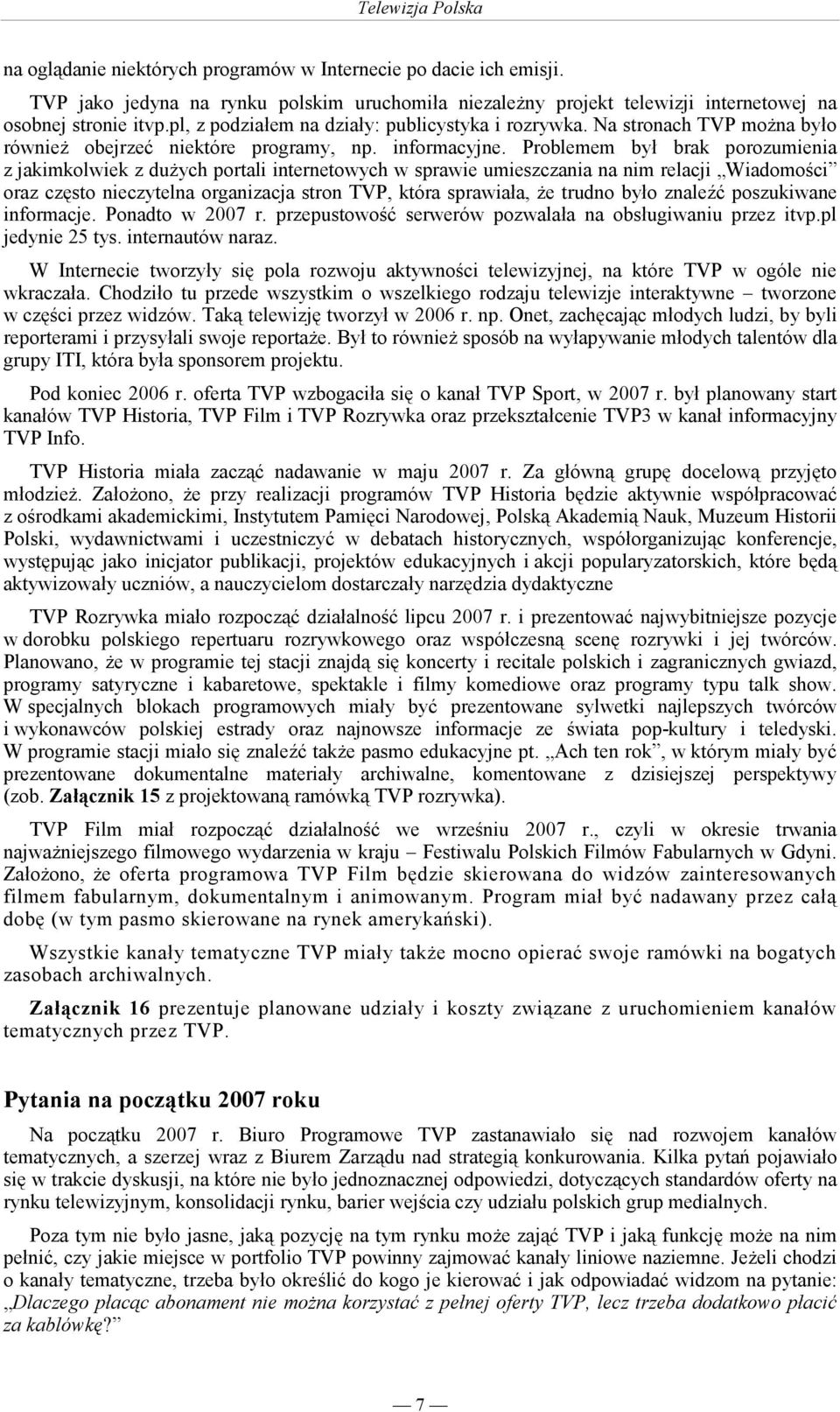 Problemem był brak porozumienia z jakimkolwiek z duŝych portali internetowych w sprawie umieszczania na nim relacji Wiadomości oraz często nieczytelna organizacja stron TVP, która sprawiała, Ŝe