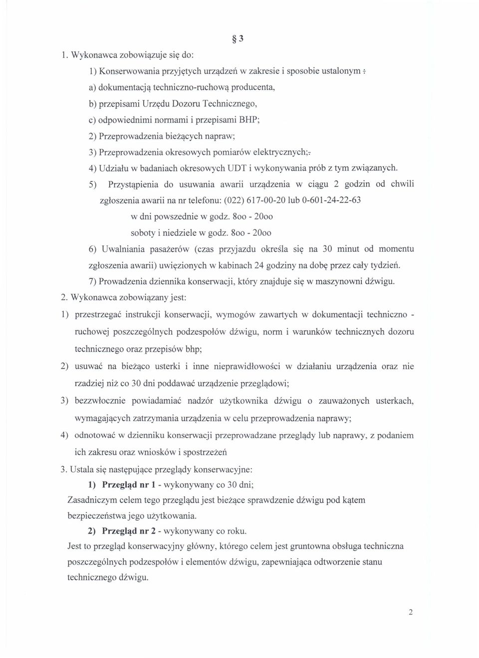 związanych. 5) Przystąpienia do usuwania awarii urządzenia w ciągu 2 godzin od chwili zgłoszenia awarii na nr telefonu: (022) 617-00-20 lub 0-601-24-22-63 w dni powszednie w godz.