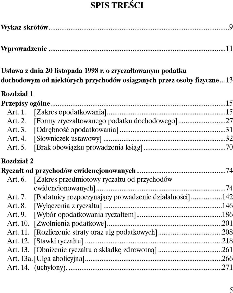 ..32 Art. 5. [Brak obowiązku prowadzenia ksiąg]...70 Rozdział 2 Ryczałt od przychodów ewidencjonowanych...74 Art. 6. [Zakres przedmiotowy ryczałtu od przychodów ewidencjonowanych]...74 Art. 7.