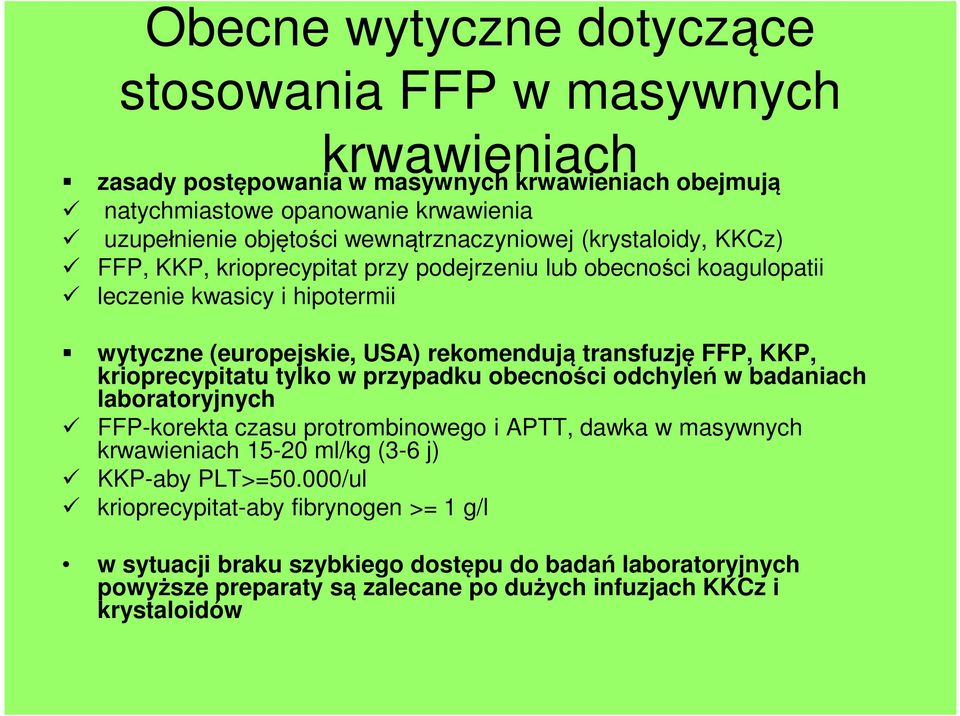 transfuzję FFP, KKP, krioprecypitatu tylko w przypadku obecności odchyleń w badaniach laboratoryjnych FFP-korekta czasu protrombinowego i APTT, dawka w masywnych krwawieniach 15-20 ml/kg