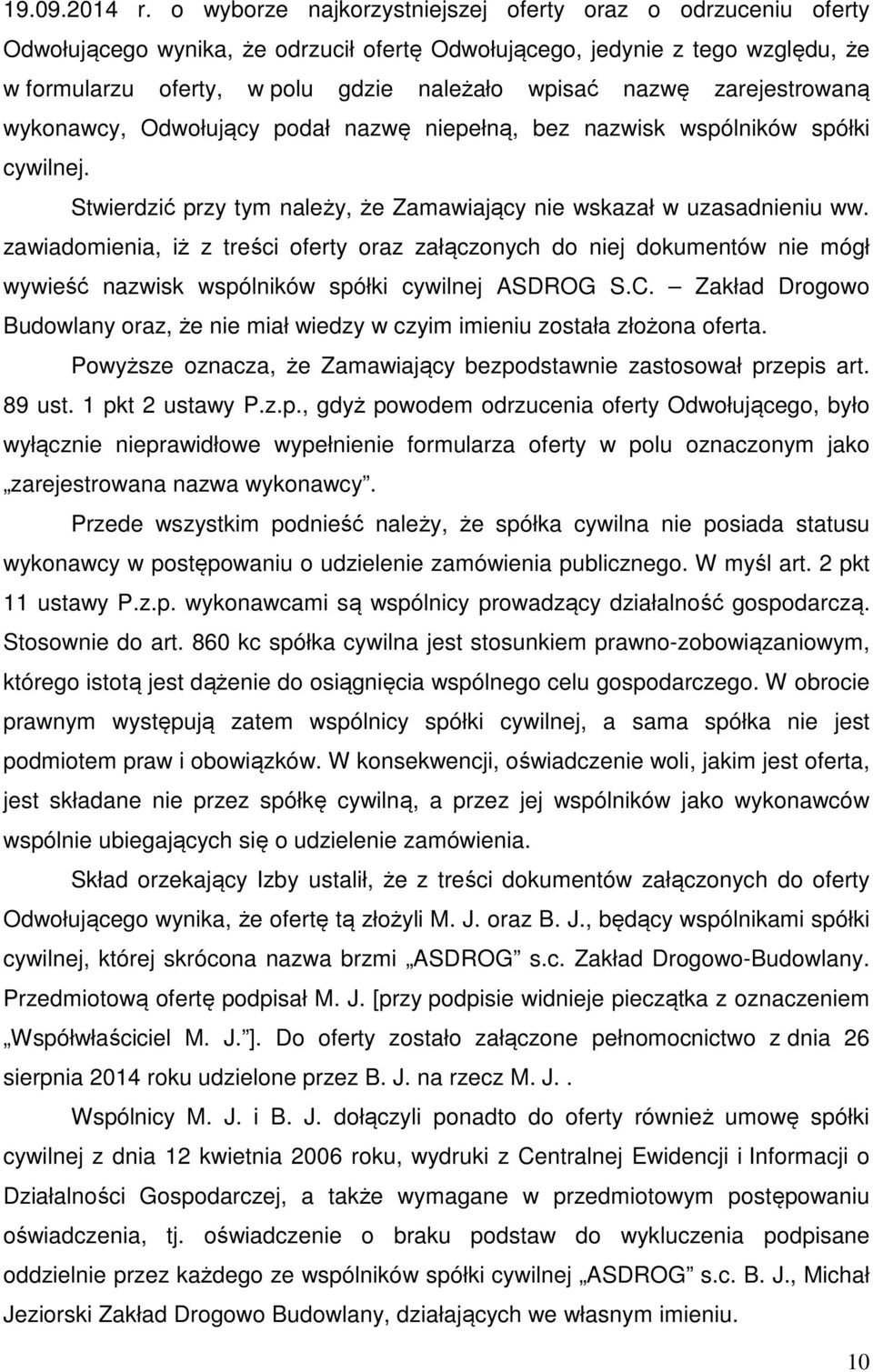 zarejestrowaną wykonawcy, Odwołujący podał nazwę niepełną, bez nazwisk wspólników spółki cywilnej. Stwierdzić przy tym należy, że Zamawiający nie wskazał w uzasadnieniu ww.