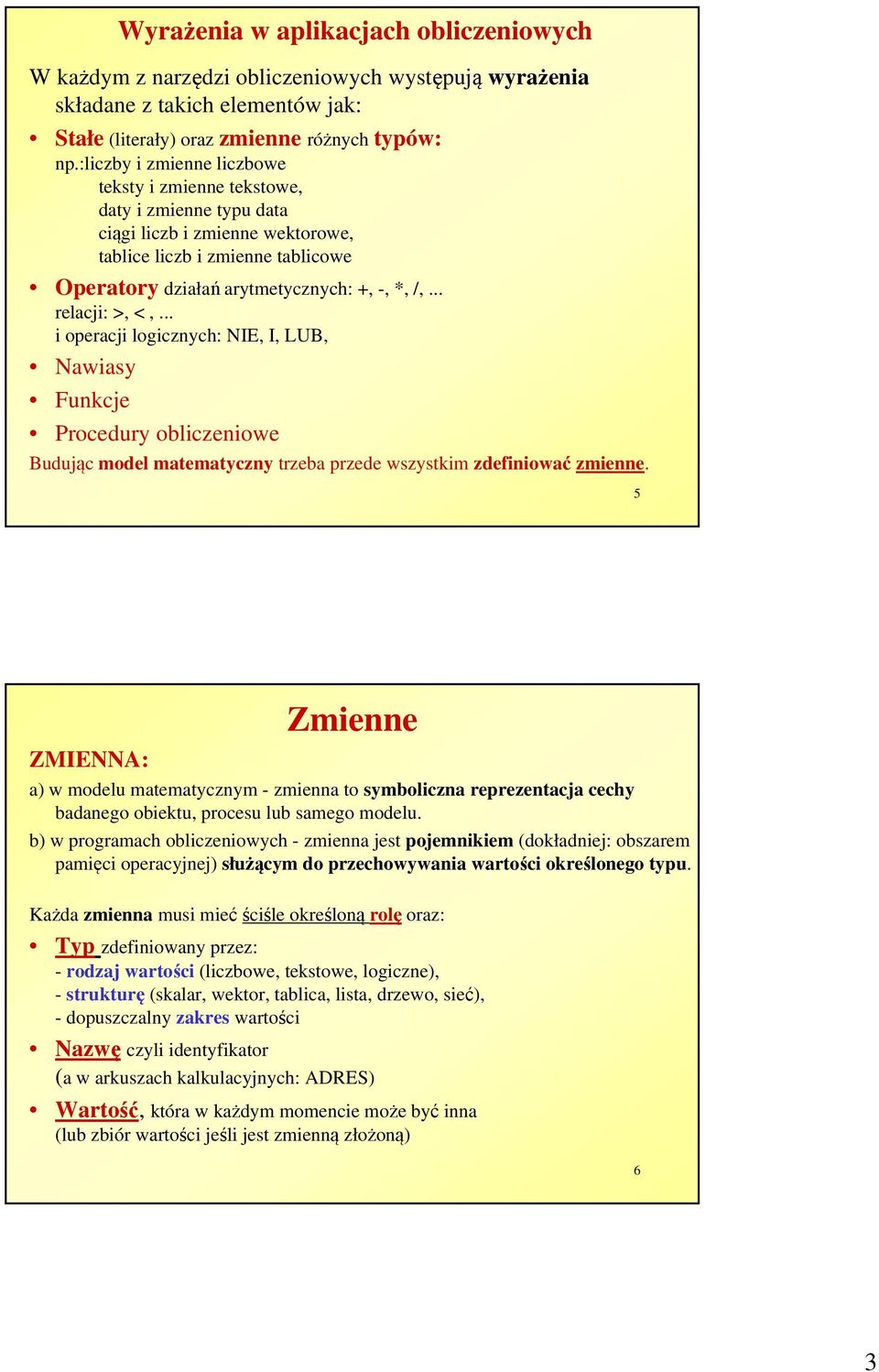 .. relacji: >, <,... i operacji logicznych: NIE, I, LUB, Nawiasy Funkcje Procedury obliczeniowe Budując model matematyczny trzeba przede wszystkim zdefiniować zmienne.