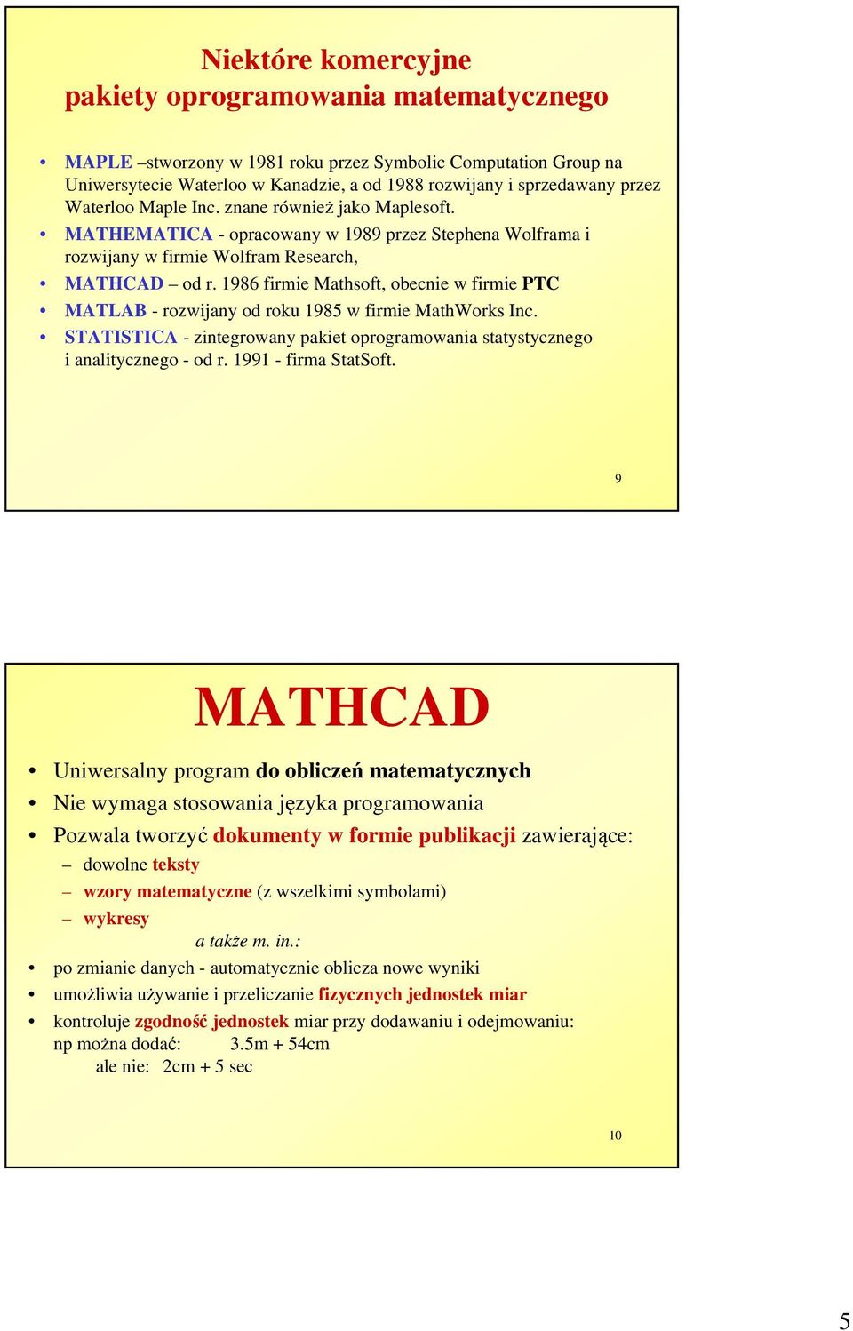 1986 firmie Mathsoft, obecnie w firmie PTC MATLAB - rozwijany od roku 1985 w firmie MathWorks Inc. STATISTICA - zintegrowany pakiet oprogramowania statystycznego i analitycznego - od r.