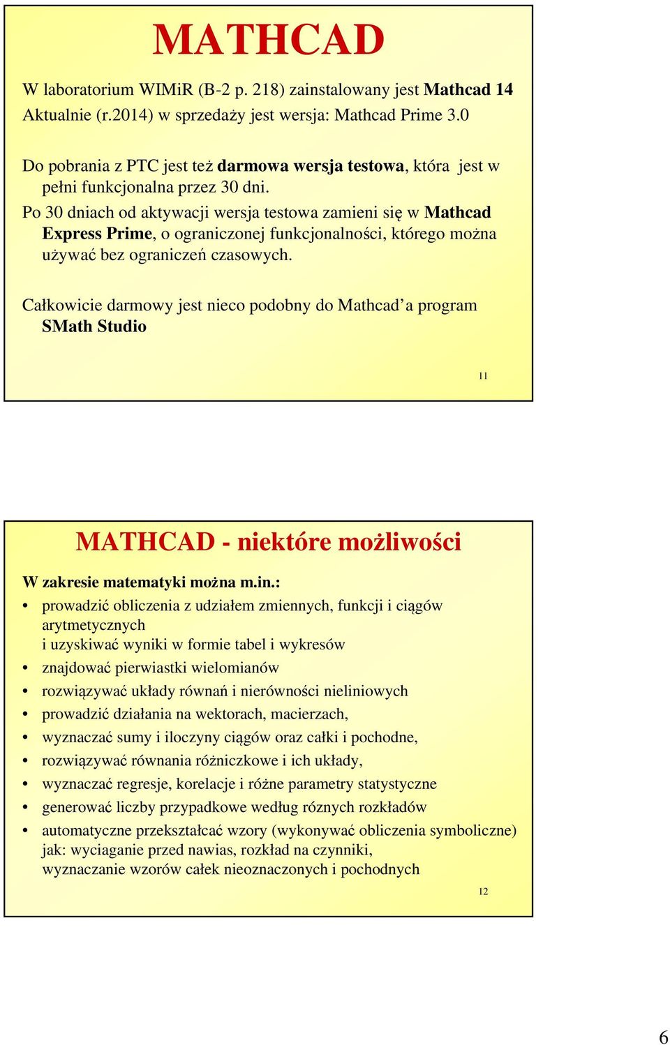 Po 30 dniach od aktywacji wersja testowa zamieni się w Mathcad Express Prime, o ograniczonej funkcjonalności, którego można używać bez ograniczeń czasowych.