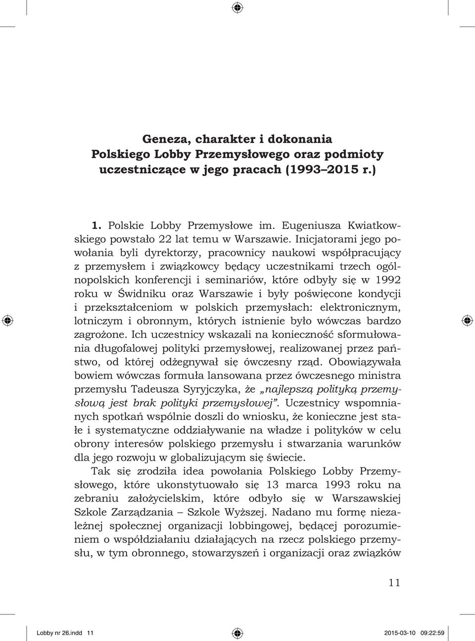 Inicjatorami jego powołania byli dyrektorzy, pracownicy naukowi współpracujący z przemysłem i związkowcy będący uczestnikami trzech ogólnopolskich konferencji i seminariów, które odbyły się w 1992