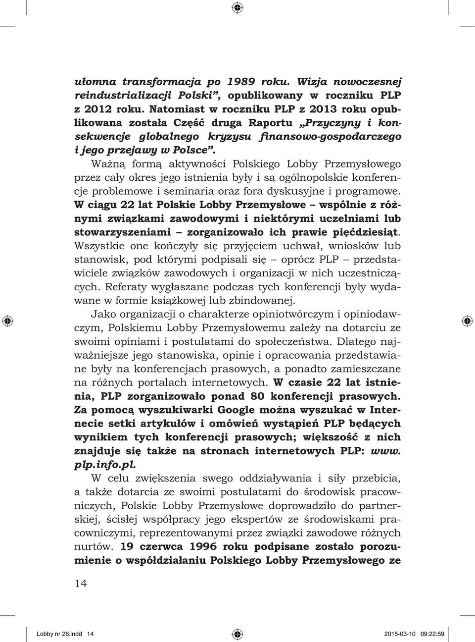 Ważną formą aktywności Polskiego Lobby Przemysłowego przez cały okres jego istnienia były i są ogólnopolskie konferencje problemowe i seminaria oraz fora dyskusyjne i programowe.