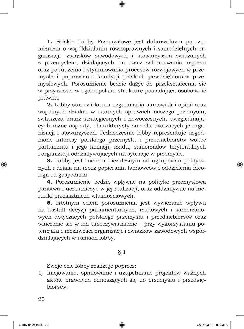 Porozumienie będzie dążyć do przekształcenia się w przyszłości w ogólnopolską strukturę posiadającą osobowość prawną. 2.