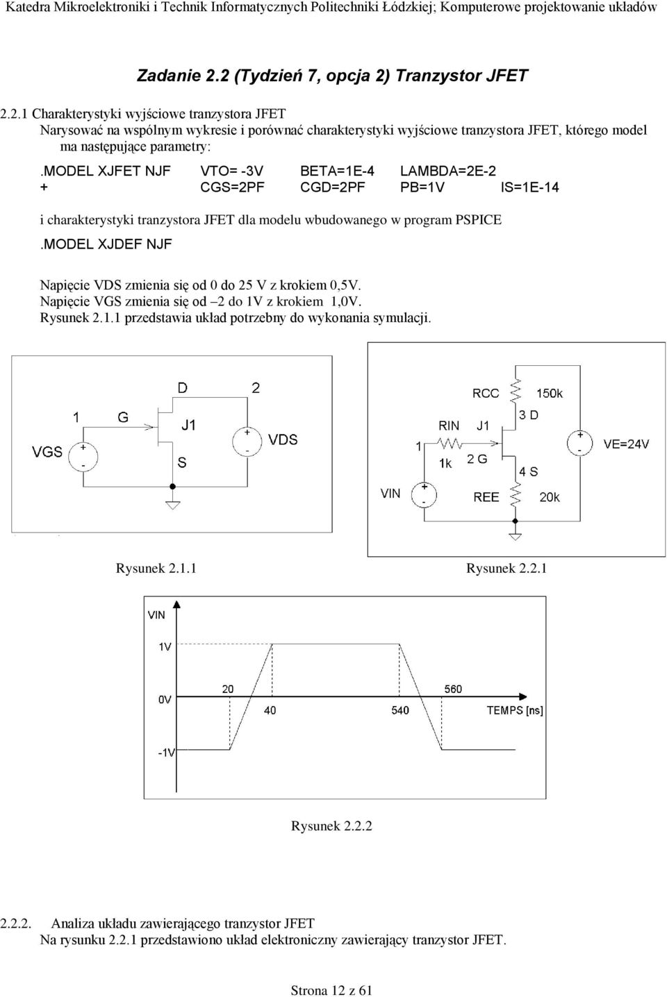 model XJFET NJF VTO= -3V BETA=E-4 LAMBDA=E- + CGS=PF CGD=PF PB=V IS=E-4 i charakterystyki tranzystora JFET dla modelu wbudowanego w program PSPICE.