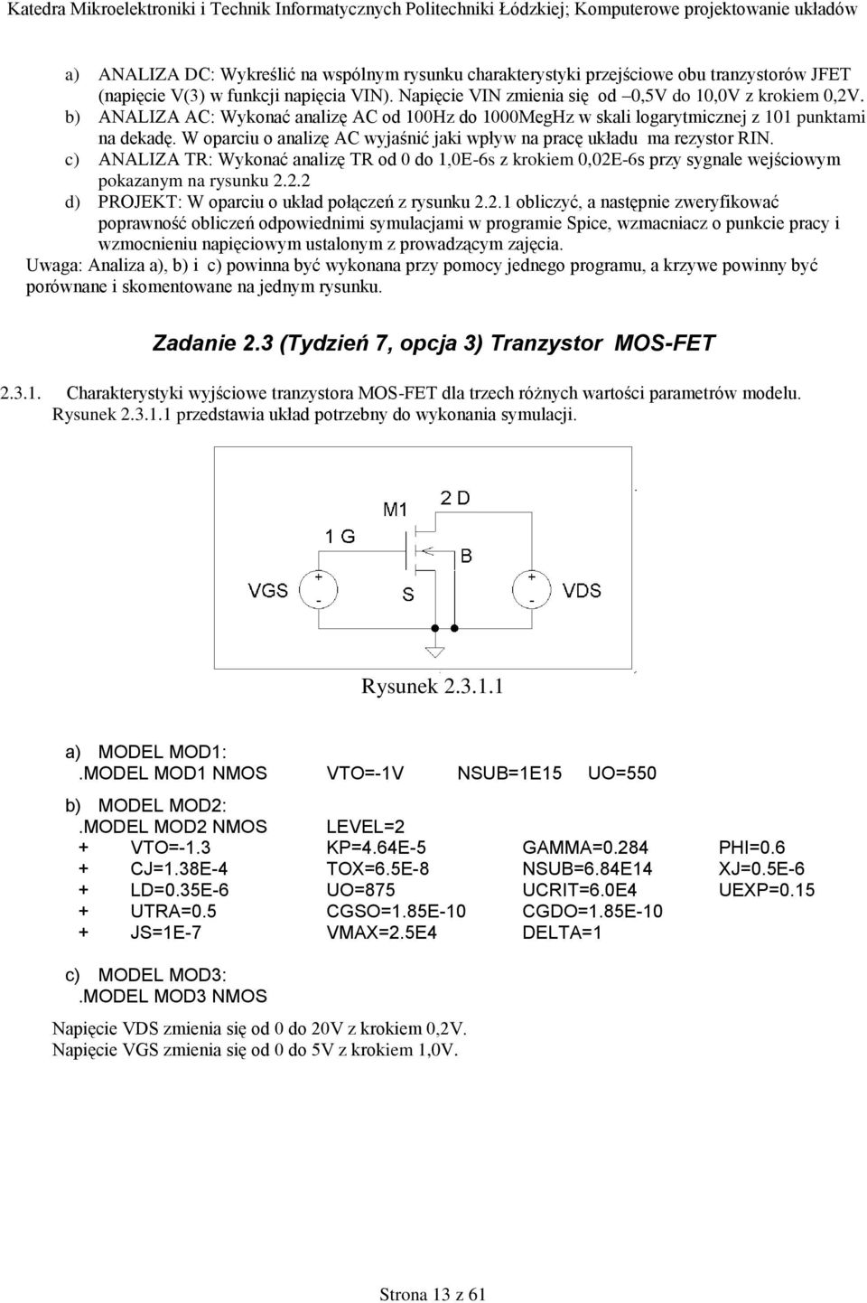 c) ANALIZA TR: Wykonać analizę TR od 0 do,0e-6s z krokiem 0,0E-6s przy sygnale wejściowym pokazanym na rysunku.. d) PROJEKT: W oparciu o układ połączeń z rysunku.