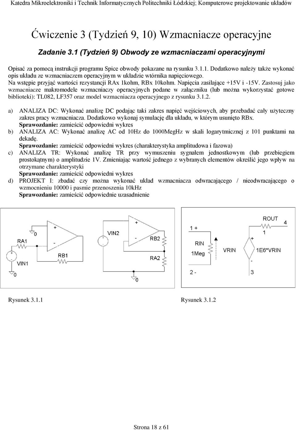 Zastosuj jako wzmacniacze makromodele wzmacniaczy operacyjnych podane w załączniku (lub można wykorzystać gotowe biblioteki): TL08, LF357 oraz model wzmacniacza operacyjnego z rysunku 3.