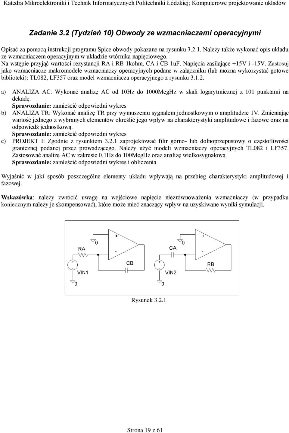 Zastosuj jako wzmacniacze makromodele wzmacniaczy operacyjnych podane w załączniku (lub można wykorzystać gotowe biblioteki): TL08, LF357 oraz model wzmacniacza operacyjnego z rysunku 3.