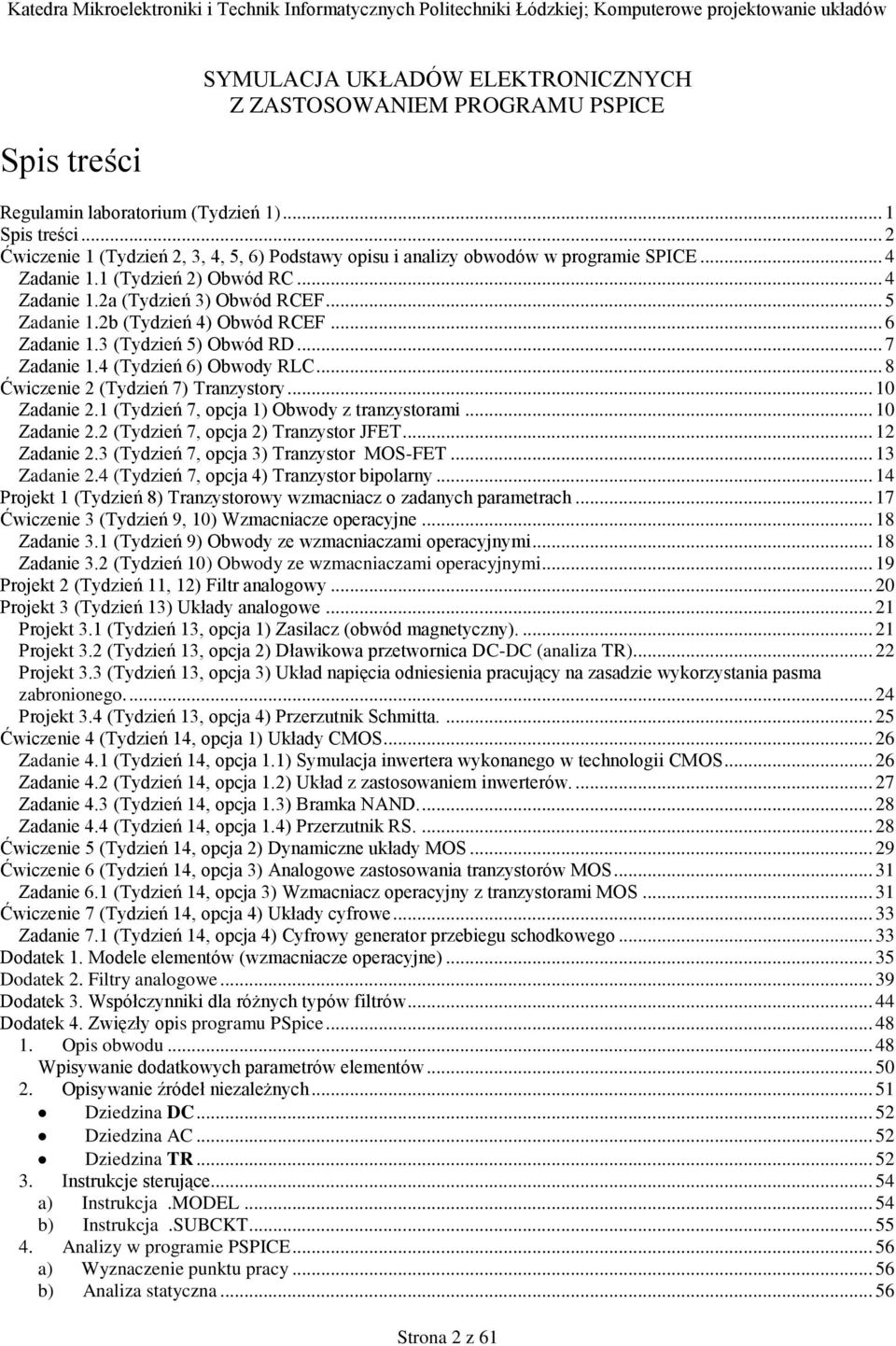.. 6 Zadanie.3 (Tydzień 5) Obwód RD... 7 Zadanie.4 (Tydzień 6) Obwody RLC... 8 Ćwiczenie (Tydzień 7) Tranzystory... 0 Zadanie. (Tydzień 7, opcja ) Obwody z tranzystorami... 0 Zadanie. (Tydzień 7, opcja ) Tranzystor JFET.