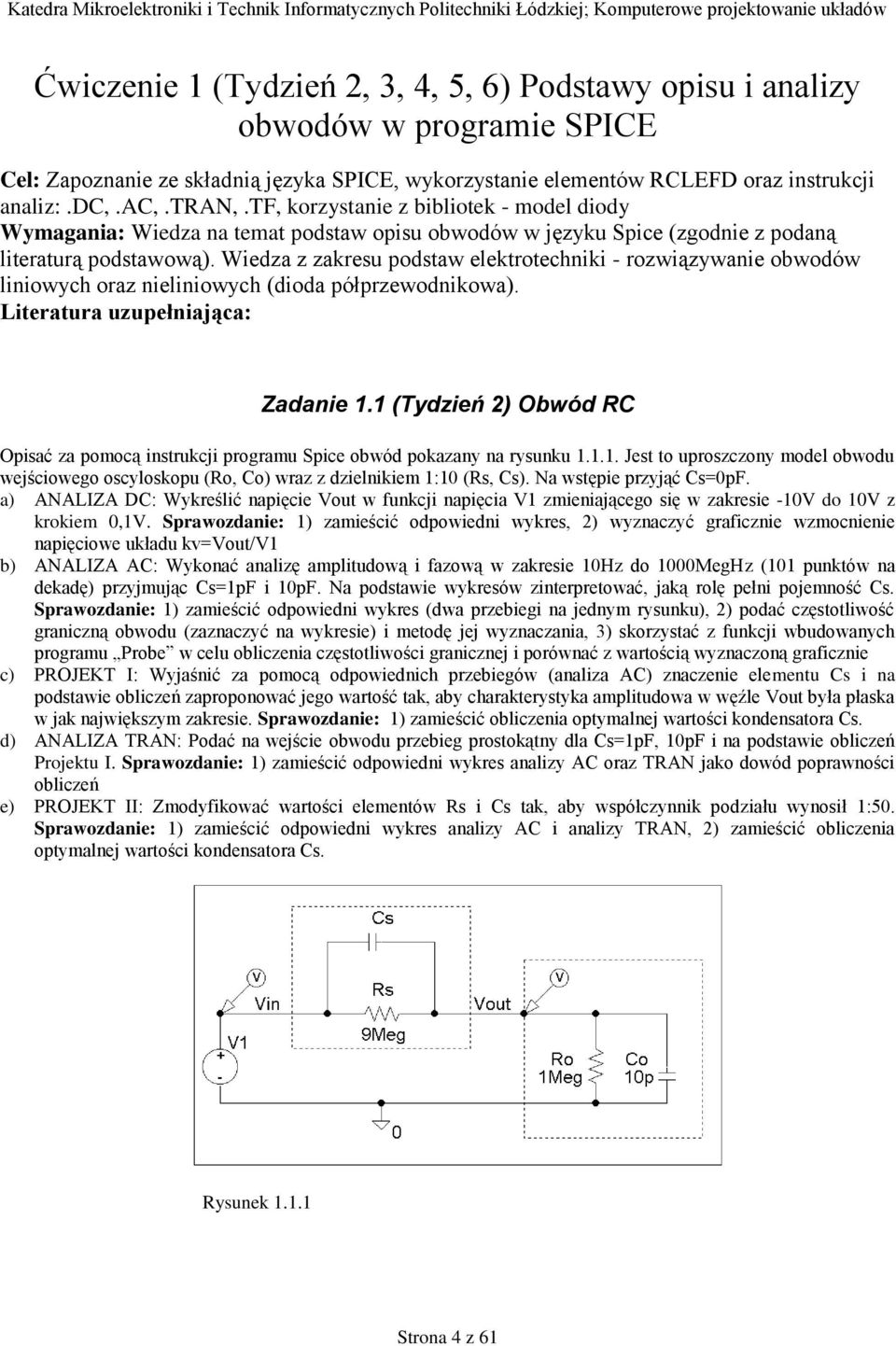 Wiedza z zakresu podstaw elektrotechniki - rozwiązywanie obwodów liniowych oraz nieliniowych (dioda półprzewodnikowa). Literatura uzupełniająca: Zadanie.