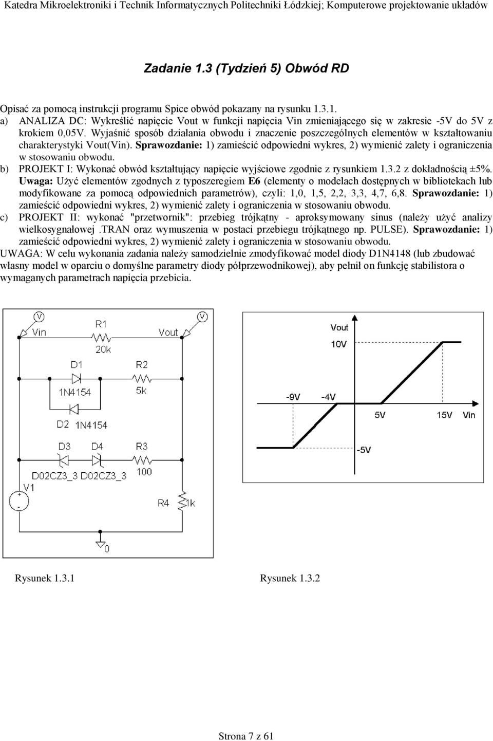 Sprawozdanie: ) zamieścić odpowiedni wykres, ) wymienić zalety i ograniczenia w stosowaniu obwodu. b) PROJEKT I: Wykonać obwód kształtujący napięcie wyjściowe zgodnie z rysunkiem.3.