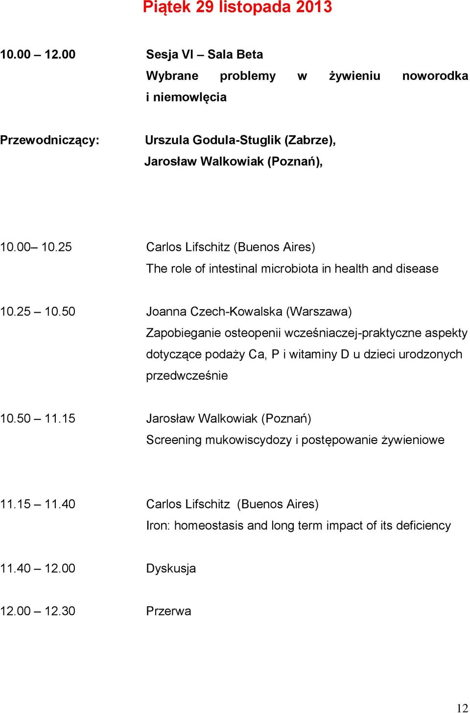 25 Carlos Lifschitz (Buenos Aires) The role of intestinal microbiota in health and disease 10.25 10.