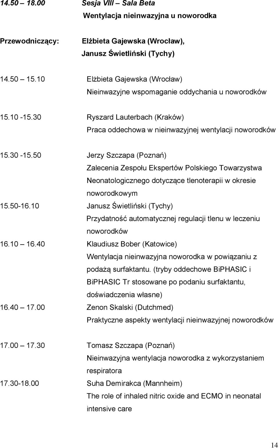 50 Jerzy Szczapa (Poznań) Zalecenia Zespołu Ekspertów Polskiego Towarzystwa Neonatologicznego dotyczące tlenoterapii w okresie noworodkowym 15.50-16.