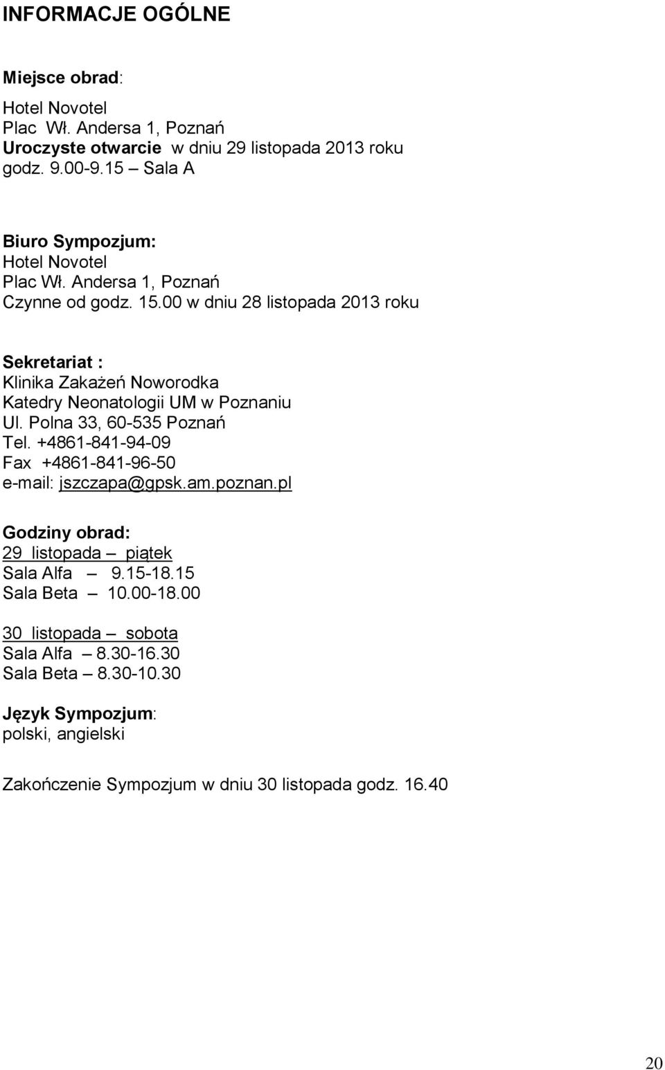 00 w dniu 28 listopada 2013 roku Sekretariat : Klinika Zakażeń Noworodka Katedry Neonatologii UM w Poznaniu Ul. Polna 33, 60-535 Poznań Tel.