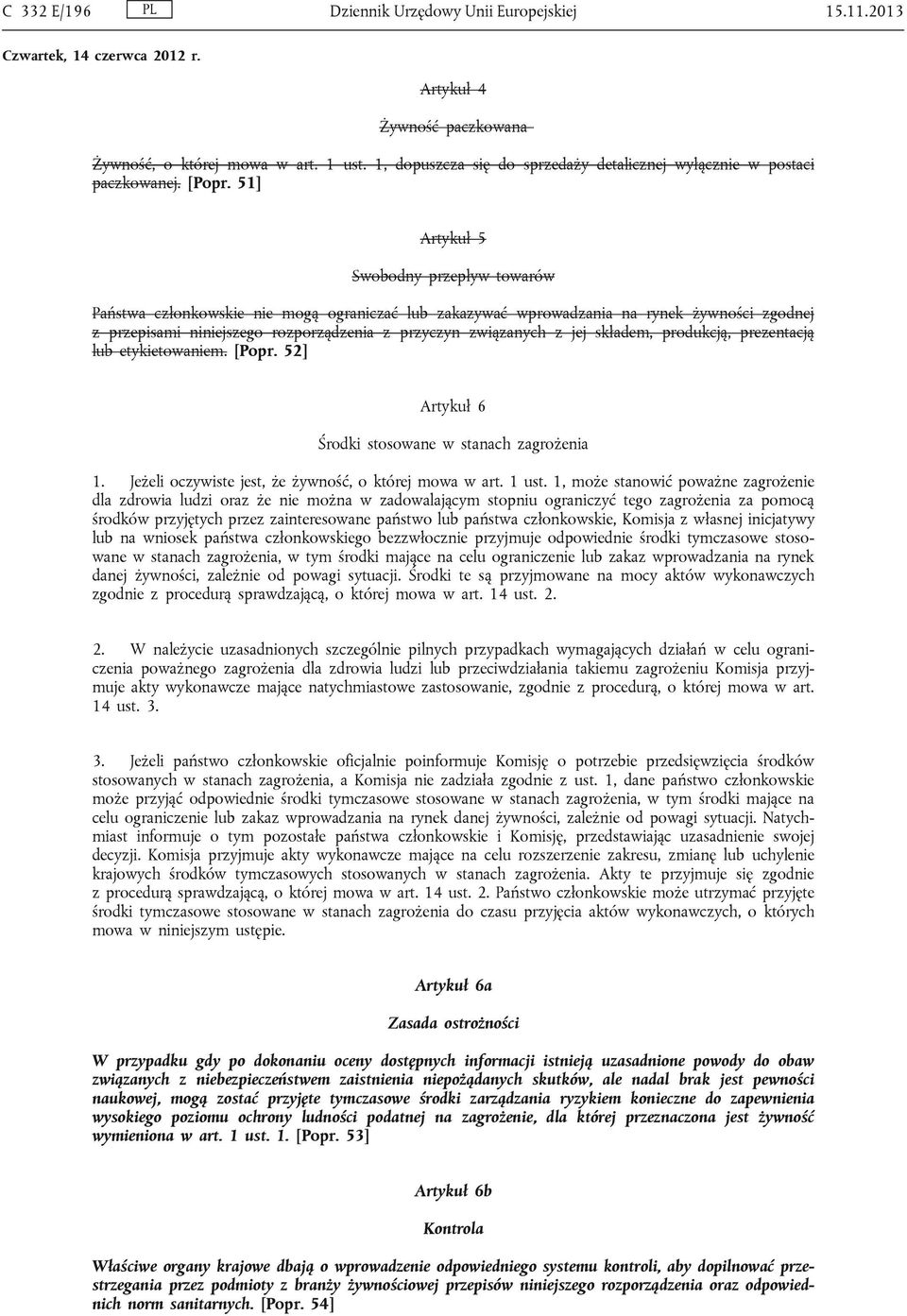 51] Artykuł 5 Swobodny przepływ towarów Państwa członkowskie nie mogą ograniczać lub zakazywać wprowadzania na rynek żywności zgodnej z przepisami niniejszego rozporządzenia z przyczyn związanych z