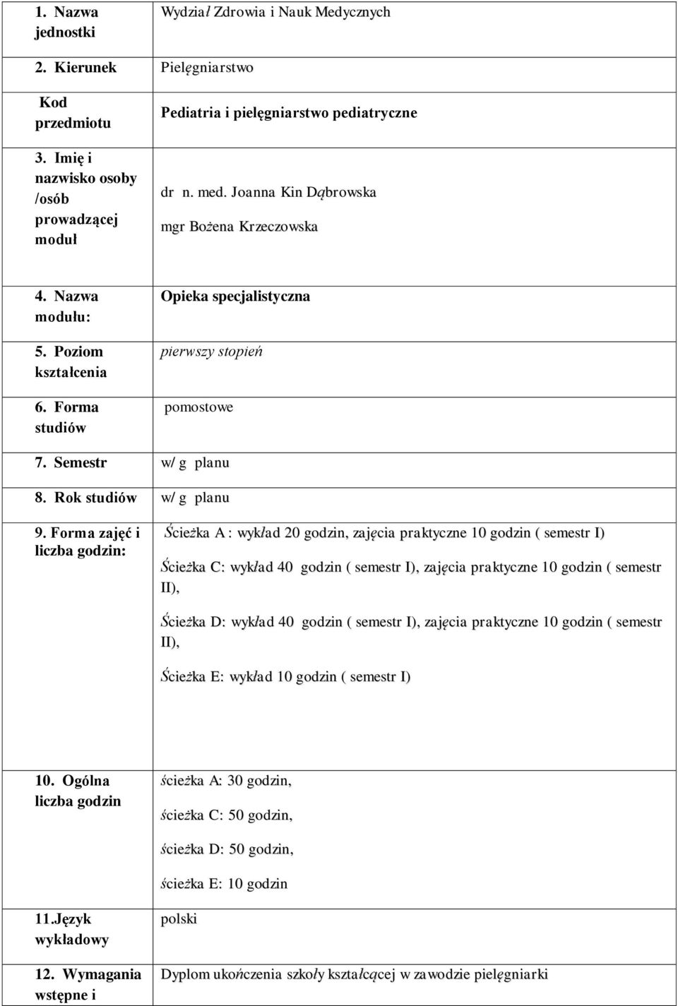 Forma zajęć i liczba godzin: Ścieżka A : wykład 20 godzin, zajęcia praktyczne 10 godzin ( semestr I) Ścieżka C: wykład 40 godzin ( semestr I), zajęcia praktyczne 10 godzin ( semestr II), Ścieżka D: