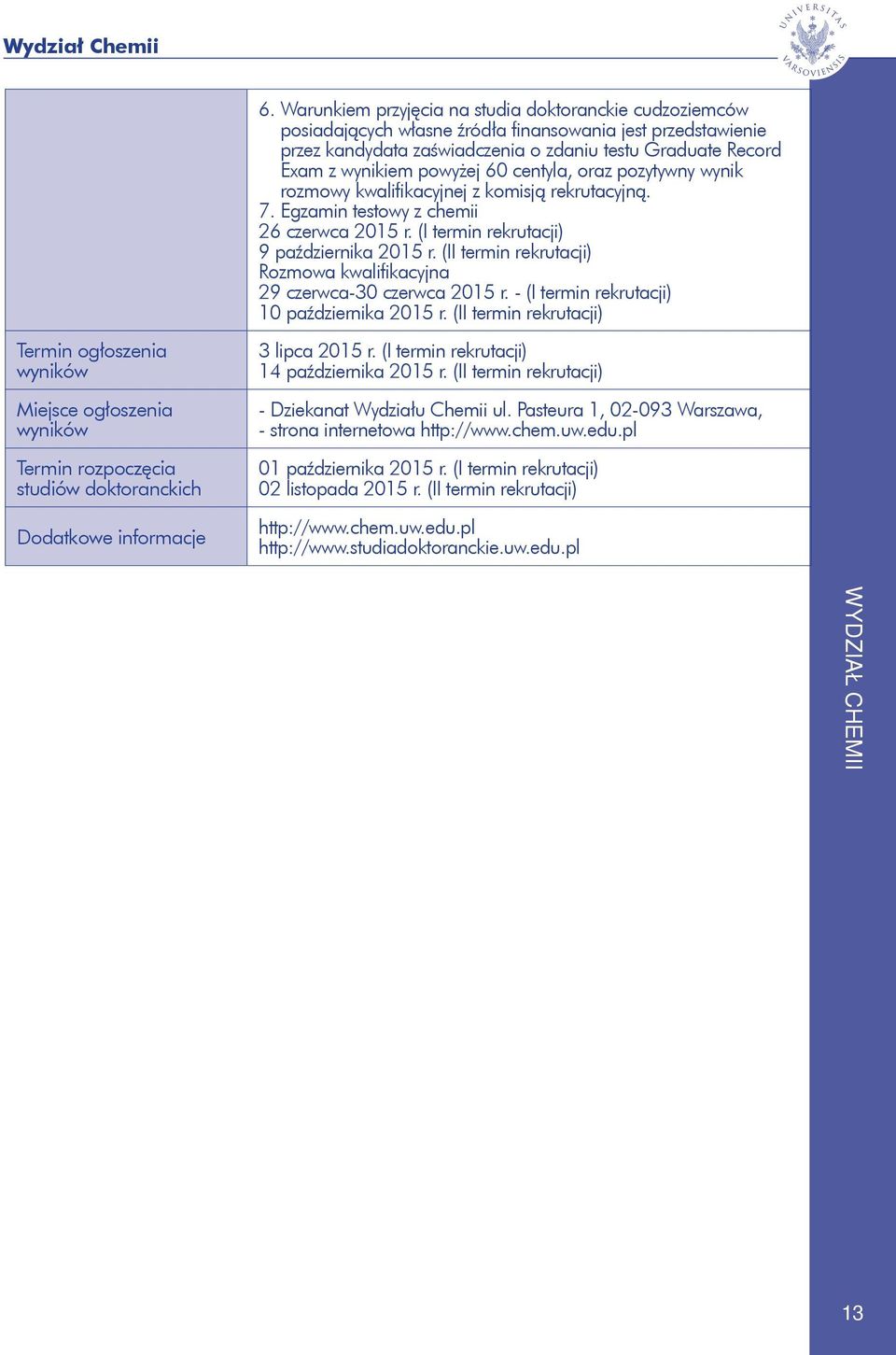 powyżej 60 centyla, oraz pozytywny wynik rozmowy kwalifikacyjnej z komisją rekrutacyjną. 7. Egzamin testowy z chemii 26 czerwca 2015 r. (I termin rekrutacji) 9 października 2015 r.