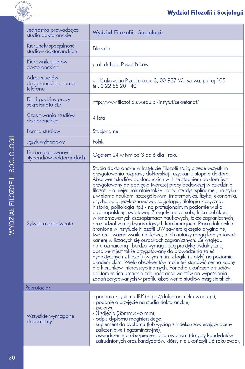 pl/instytut/sekretariat/ 4 lata Wydział Filozofii i Socjologii Forma studiów Język wykładowy Liczba planowanych stypendiów Sylwetka absolwenta Rekrutacja: Wszystkie wymagane dokumenty Stacjonarne