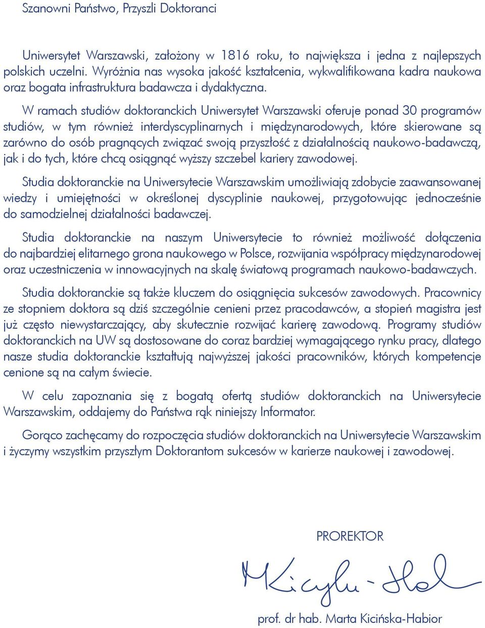 W ramach studiów Uniwersytet Warszawski oferuje ponad 30 programów studiów, w tym również interdyscyplinarnych i międzynarodowych, które skierowane są zarówno do osób pragnących związać swoją