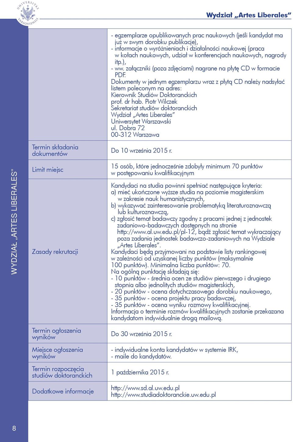 Dokumenty w jednym egzemplarzu wraz z płytą CD należy nadsyłać listem poleconym na adres: Kierownik Studiów Doktoranckich prof. dr hab.