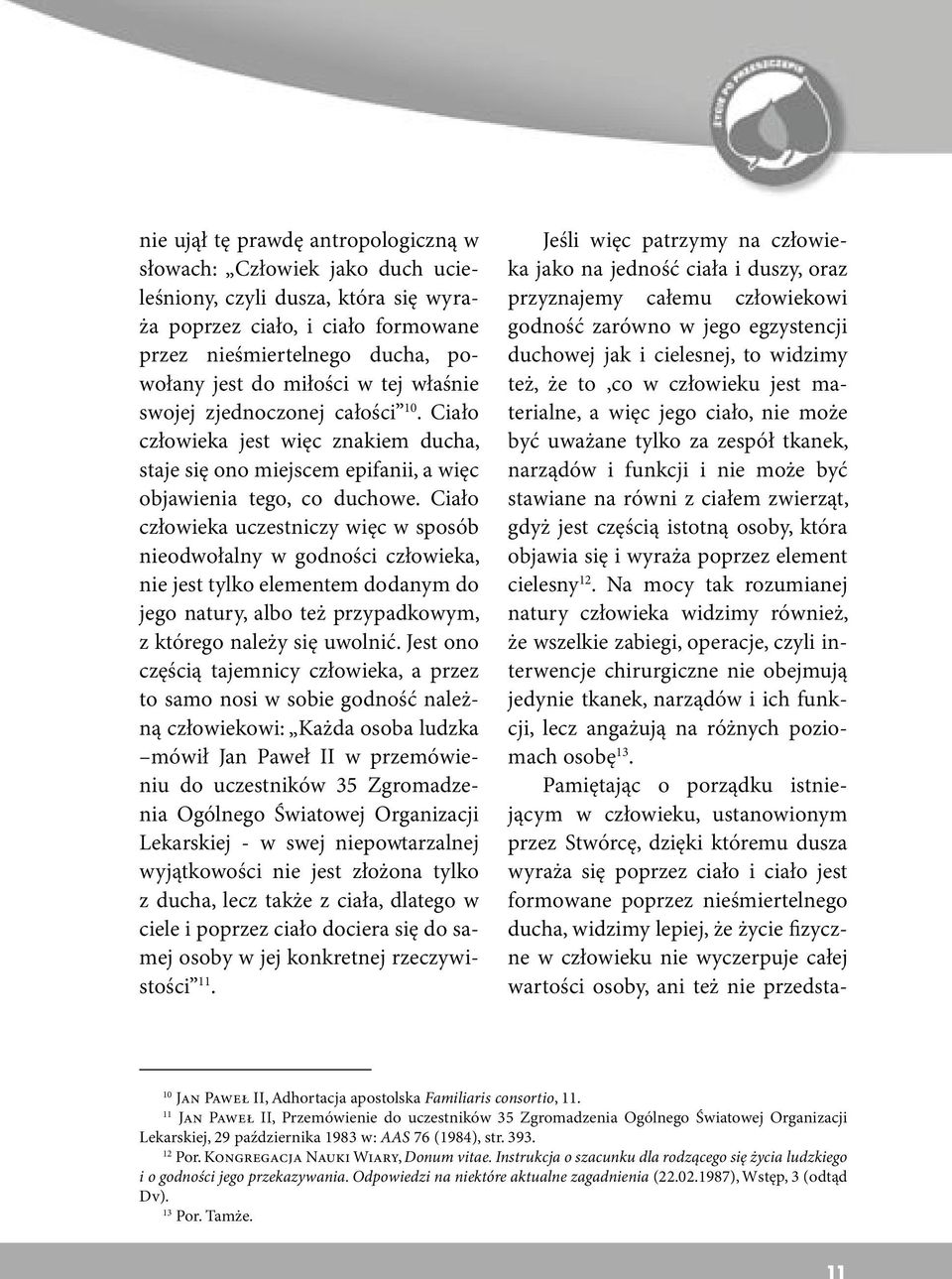 Ciało człowieka uczestniczy więc w sposób nieodwołalny w godności człowieka, nie jest tylko elementem dodanym do jego natury, albo też przypadkowym, z którego należy się uwolnić.